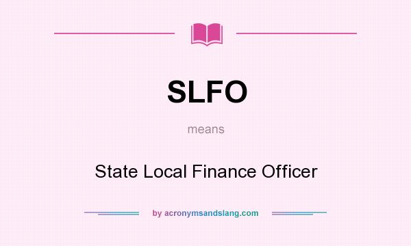 What does SLFO mean? It stands for State Local Finance Officer
