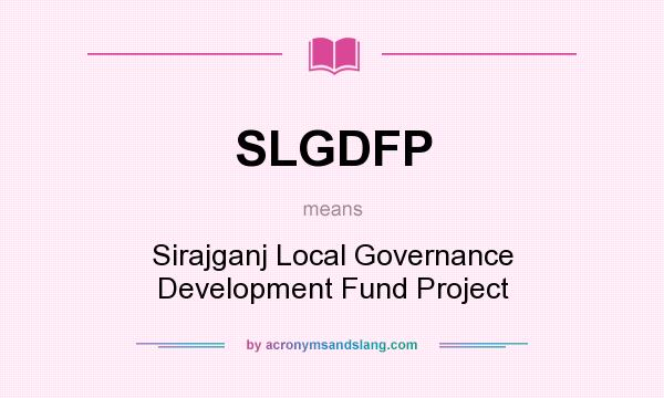 What does SLGDFP mean? It stands for Sirajganj Local Governance Development Fund Project