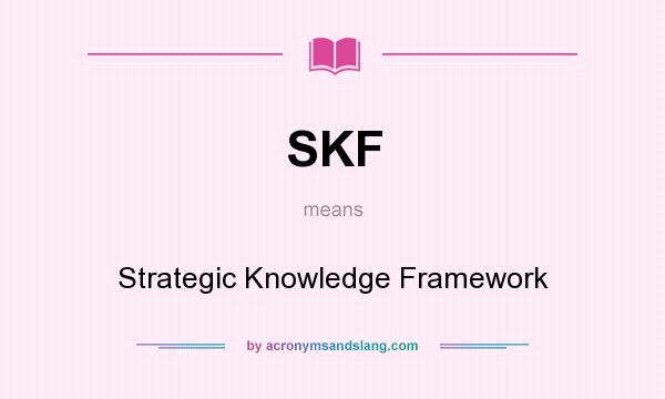 What does SKF mean? It stands for Strategic Knowledge Framework