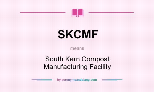 What does SKCMF mean? It stands for South Kern Compost Manufacturing Facility