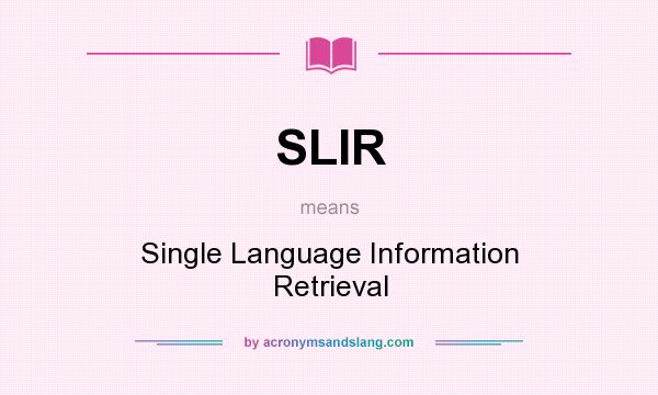 What does SLIR mean? It stands for Single Language Information Retrieval