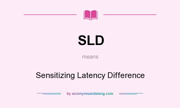 What does SLD mean? It stands for Sensitizing Latency Difference