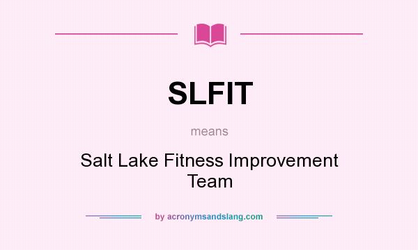 What does SLFIT mean? It stands for Salt Lake Fitness Improvement Team