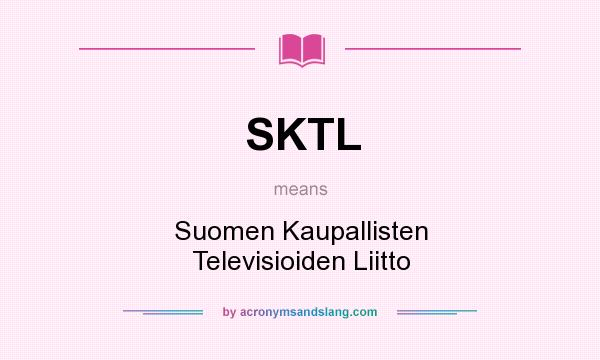 What does SKTL mean? It stands for Suomen Kaupallisten Televisioiden Liitto