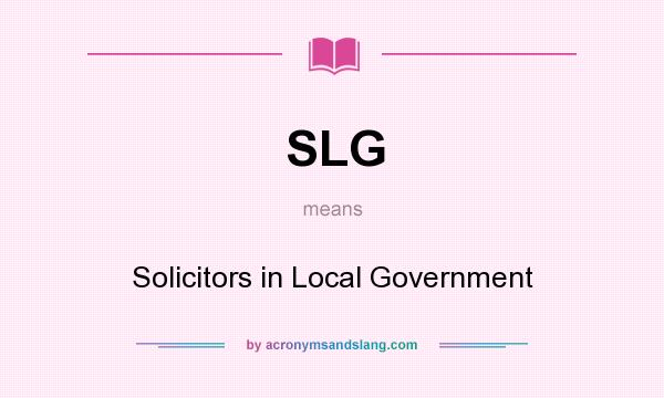 What does SLG mean? It stands for Solicitors in Local Government