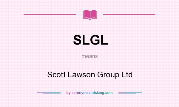 What does SLGL mean? It stands for Scott Lawson Group Ltd