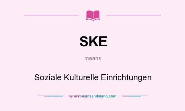 What does SKE mean? It stands for Soziale Kulturelle Einrichtungen