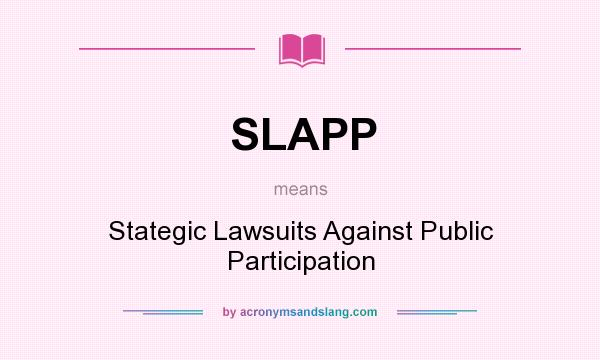 What does SLAPP mean? It stands for Stategic Lawsuits Against Public Participation