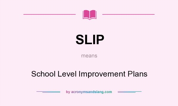 What does SLIP mean? It stands for School Level Improvement Plans