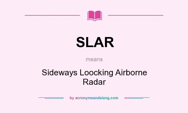 What does SLAR mean? It stands for Sideways Loocking Airborne Radar