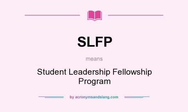 What does SLFP mean? It stands for Student Leadership Fellowship Program