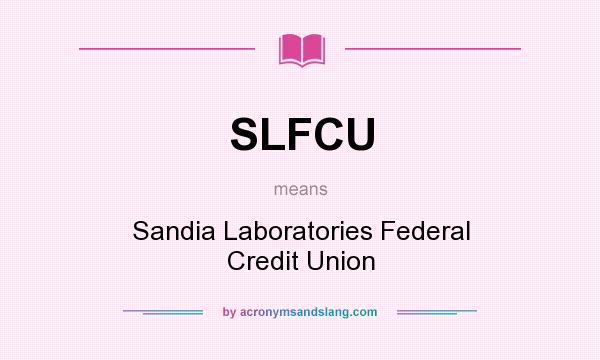 What does SLFCU mean? It stands for Sandia Laboratories Federal Credit Union