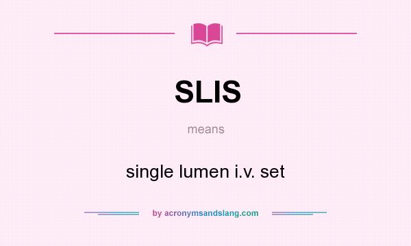 What does SLIS mean? It stands for single lumen i.v. set