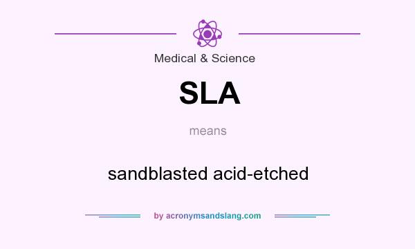 What does SLA mean? It stands for sandblasted acid-etched