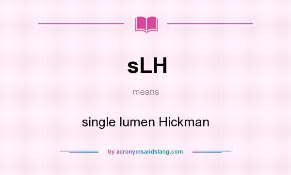What does sLH mean? It stands for single lumen Hickman