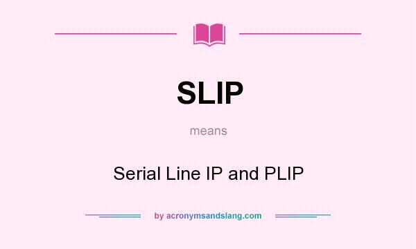 What does SLIP mean? It stands for Serial Line IP and PLIP
