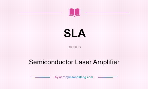 What does SLA mean? It stands for Semiconductor Laser Amplifier