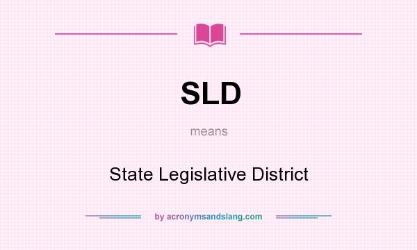 What does SLD mean? It stands for State Legislative District