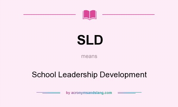 What does SLD mean? It stands for School Leadership Development