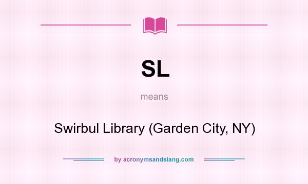 What does SL mean? It stands for Swirbul Library (Garden City, NY)