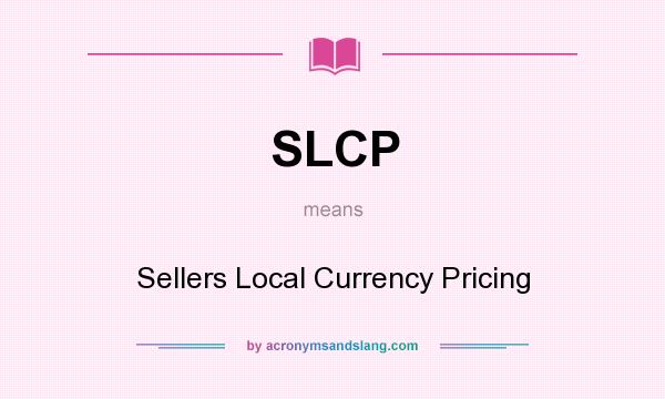 What does SLCP mean? It stands for Sellers Local Currency Pricing