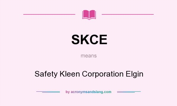 What does SKCE mean? It stands for Safety Kleen Corporation Elgin