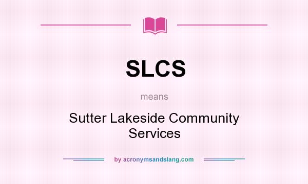 What does SLCS mean? It stands for Sutter Lakeside Community Services