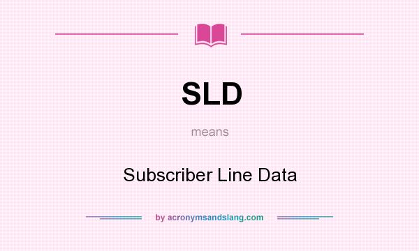 What does SLD mean? It stands for Subscriber Line Data