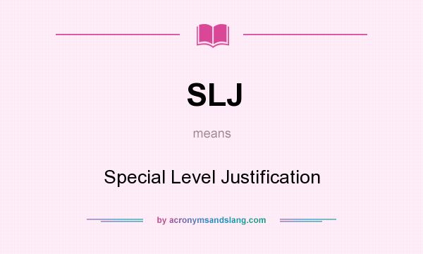 What does SLJ mean? It stands for Special Level Justification