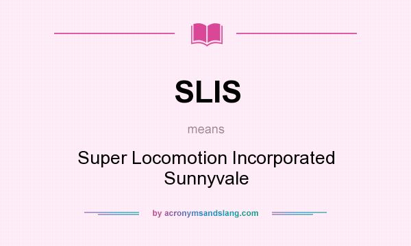 What does SLIS mean? It stands for Super Locomotion Incorporated Sunnyvale