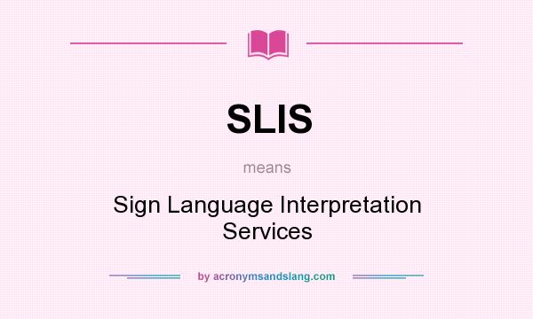 What does SLIS mean? It stands for Sign Language Interpretation Services
