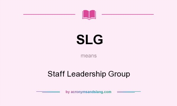 What does SLG mean? It stands for Staff Leadership Group