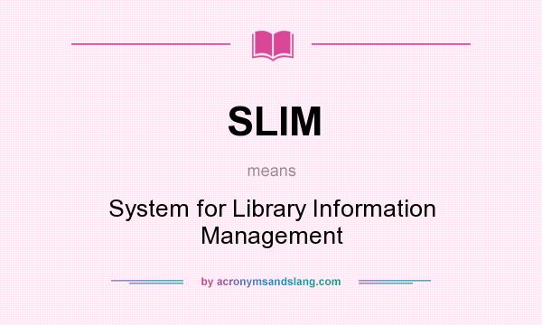 What does SLIM mean? It stands for System for Library Information Management