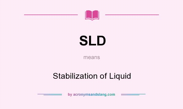What does SLD mean? It stands for Stabilization of Liquid