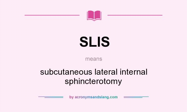 What does SLIS mean? It stands for subcutaneous lateral internal sphincterotomy
