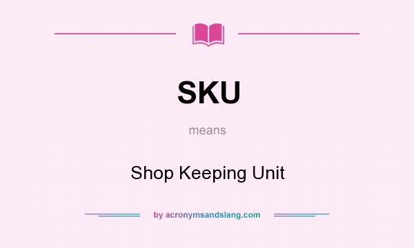 What does SKU mean? It stands for Shop Keeping Unit