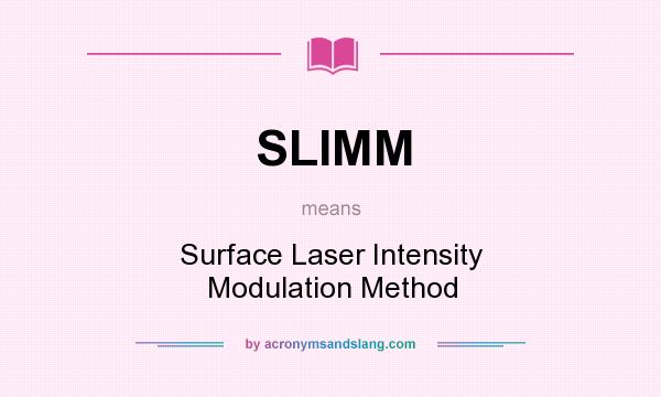 What does SLIMM mean? It stands for Surface Laser Intensity Modulation Method