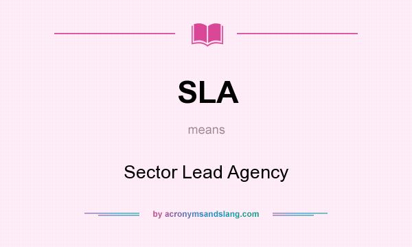 What does SLA mean? It stands for Sector Lead Agency