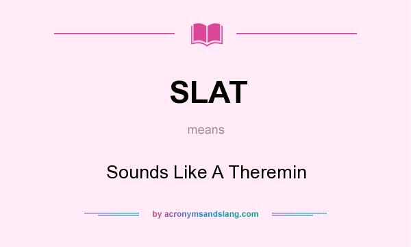 What does SLAT mean? It stands for Sounds Like A Theremin