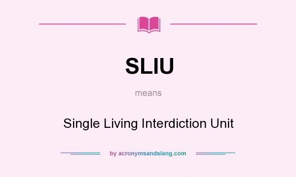 What does SLIU mean? It stands for Single Living Interdiction Unit