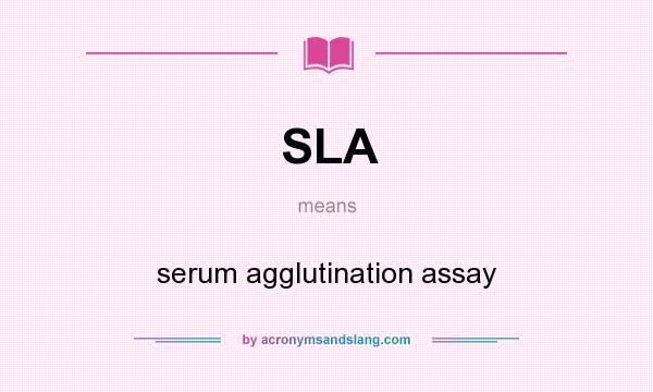 What does SLA mean? It stands for serum agglutination assay