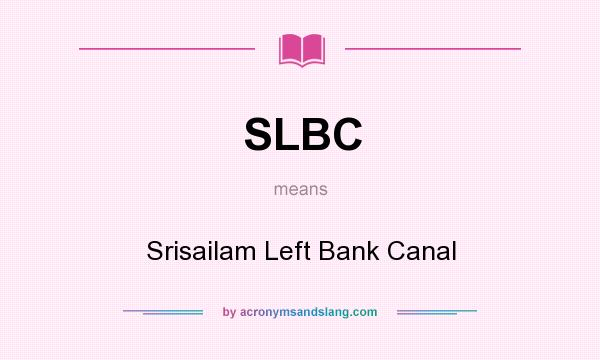 What does SLBC mean? It stands for Srisailam Left Bank Canal