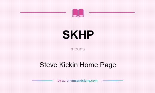 What does SKHP mean? It stands for Steve Kickin Home Page
