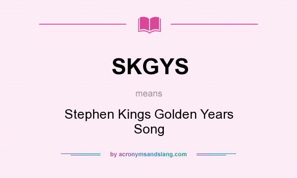 What does SKGYS mean? It stands for Stephen Kings Golden Years Song