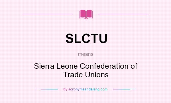 What does SLCTU mean? It stands for Sierra Leone Confederation of Trade Unions