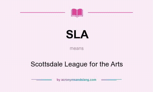 What does SLA mean? It stands for Scottsdale League for the Arts