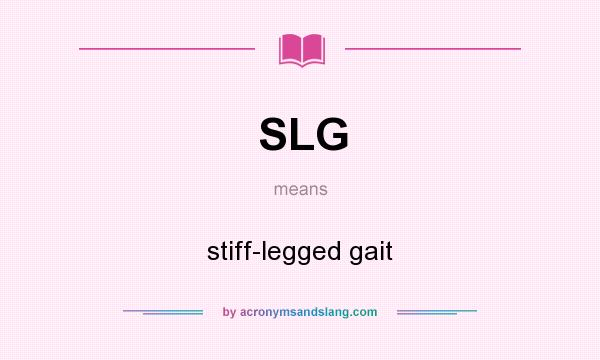 What does SLG mean? It stands for stiff-legged gait
