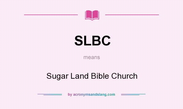 What does SLBC mean? It stands for Sugar Land Bible Church