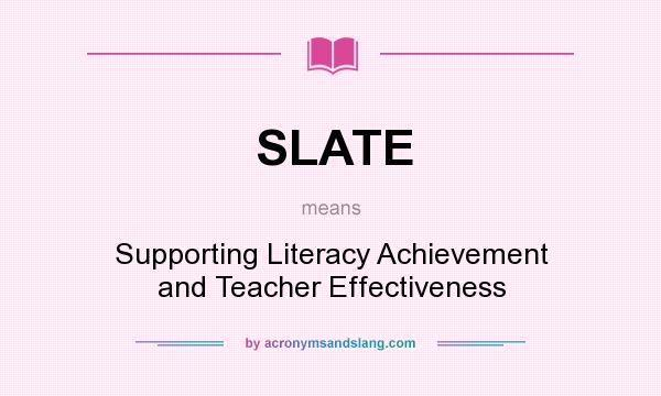 What does SLATE mean? It stands for Supporting Literacy Achievement and Teacher Effectiveness