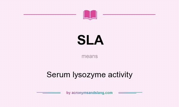 What does SLA mean? It stands for Serum lysozyme activity
